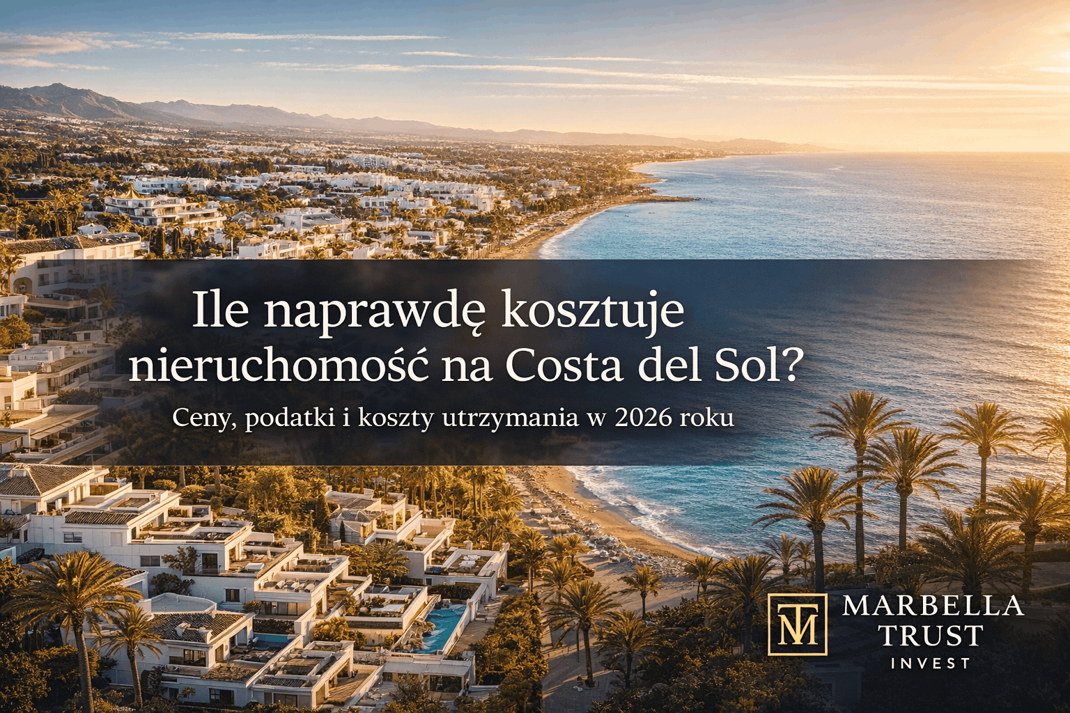 Ile naprawdę kosztuje nieruchomość na Costa del Sol – ceny i koszty utrzymania 2026, Marbella Trust Invest